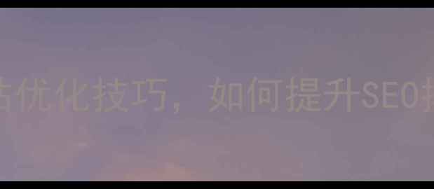 图片 10个必知的网站优化技巧，如何提升SEO排名？最新指南