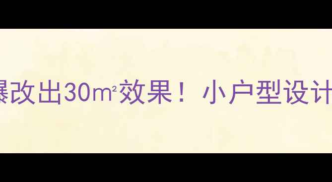 图片 10招让10㎡爆改出30㎡效果！小户型设计灵感大公开1