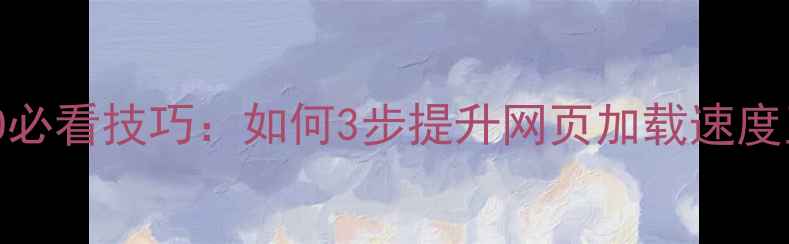 图片 5大百度SEO必看技巧：如何3步提升网页加载速度至1秒内？1