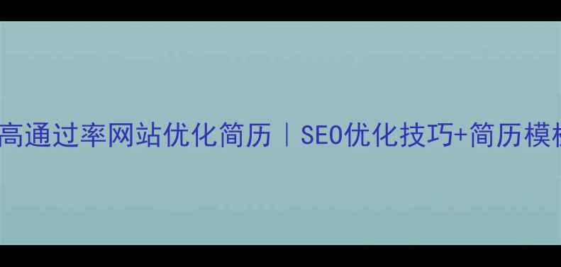 图片 5步打造高通过率网站优化简历｜SEO优化技巧+简历模板免费领