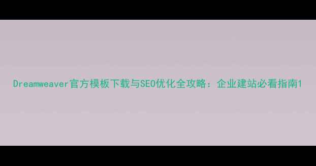 图片 Dreamweaver官方模板下载与SEO优化全攻略：企业建站必看指南1