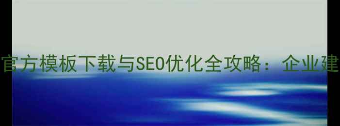 图片 Dreamweaver官方模板下载与SEO优化全攻略：企业建站必看指南2