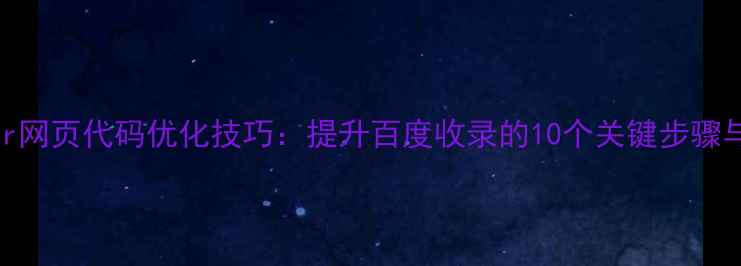 图片 Dreamweaver网页代码优化技巧：提升百度收录的10个关键步骤与实战教程2