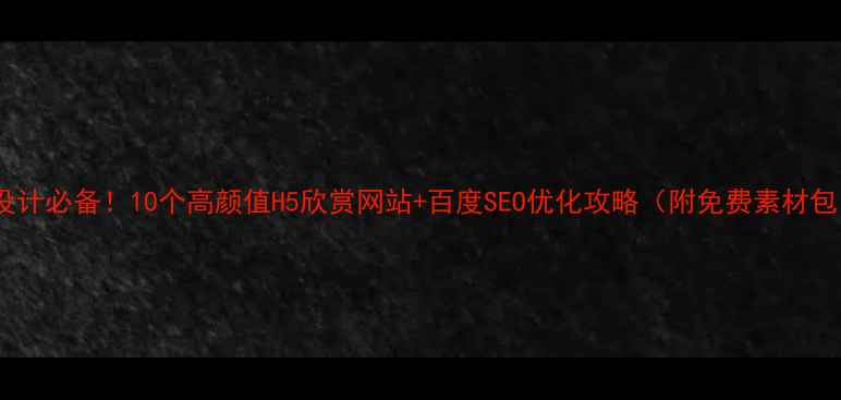 图片 H5设计必备！10个高颜值H5欣赏网站+百度SEO优化攻略（附免费素材包）2