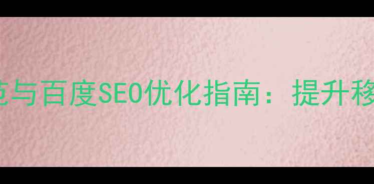 图片 H5页面设计尺寸规范与百度SEO优化指南：提升移动端流量与转化率1