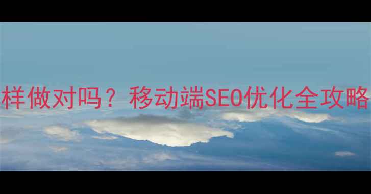 图片 HTML+手机网站这样做对吗？移动端SEO优化全攻略（附代码案例）1