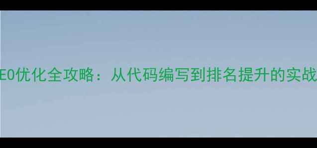 图片 HTML网页制作与百度SEO优化全攻略：从代码编写到排名提升的实战指南（附详细案例）1