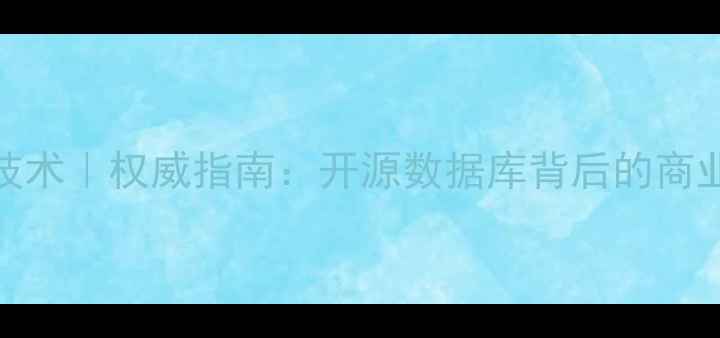 图片 MySQL公司归属与技术｜权威指南：开源数据库背后的商业力量与行业影响2