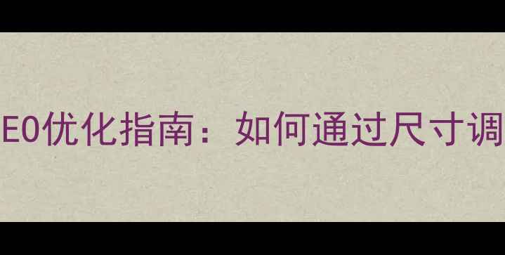 图片 PC版网页尺寸大小与SEO优化指南：如何通过尺寸调整提升流量与转化率2