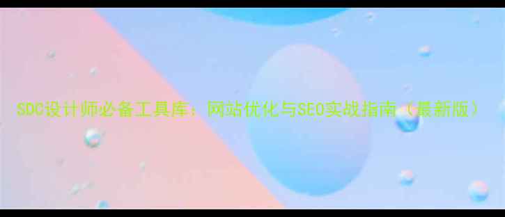 图片 SDC设计师必备工具库：网站优化与SEO实战指南（最新版）