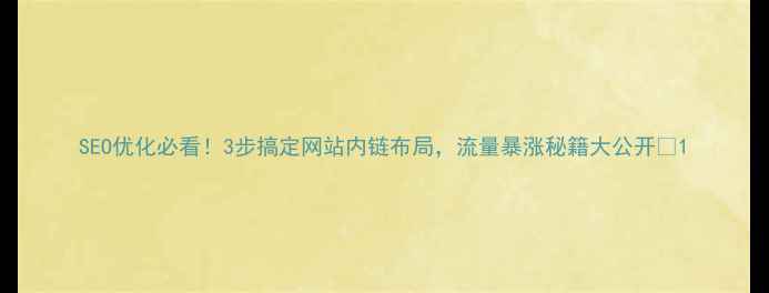 图片 SEO优化必看！3步搞定网站内链布局，流量暴涨秘籍大公开🔥1