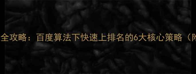 图片 SEO网站优化全攻略：百度算法下快速上排名的6大核心策略（附实操案例）