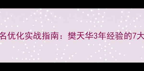 图片 SEO网站排名优化实战指南：樊天华3年经验的7大核心策略1