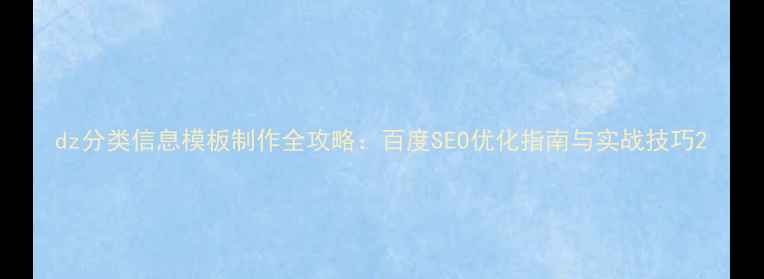 图片 dz分类信息模板制作全攻略：百度SEO优化指南与实战技巧2