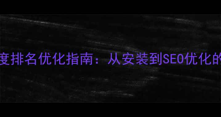 图片 phpcms免费企业模板百度排名优化指南：从安装到SEO优化的全流程（附实战案例）