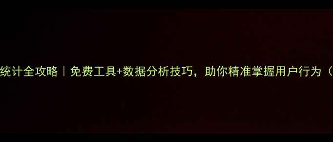 图片 ✨ASP网站流量统计全攻略｜免费工具+数据分析技巧，助你精准掌握用户行为（附实操步骤）1