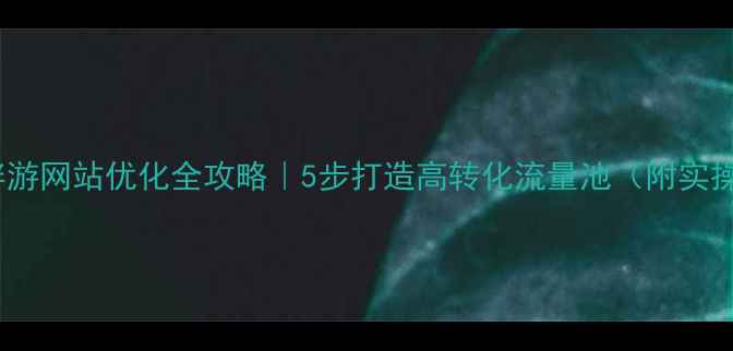 图片 ✨专业伴游网站优化全攻略｜5步打造高转化流量池（附实操模板）2