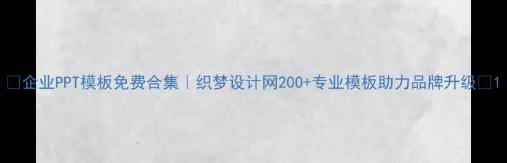 图片 ✨企业PPT模板免费合集｜织梦设计网200+专业模板助力品牌升级✨1