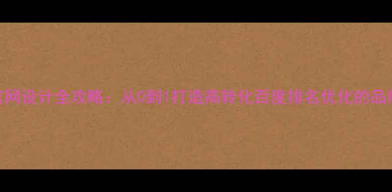 图片 ✨企业官网设计全攻略：从0到1打造高转化百度排名优化的品牌网站✨