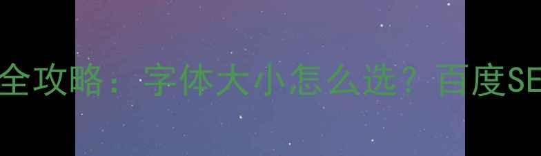 图片 ✨企业网站字体设计全攻略：字体大小怎么选？百度SEO优化必看指南！🔥2