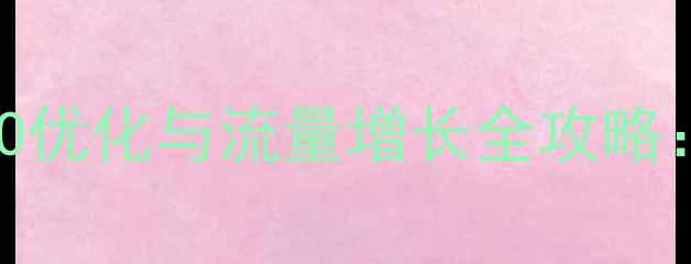 图片 ✨公司网站SEO优化与流量增长全攻略：必看指南✨1