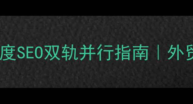 图片 ✨外文网站优化+百度SEO双轨并行指南｜外贸人必看实战手册🌟