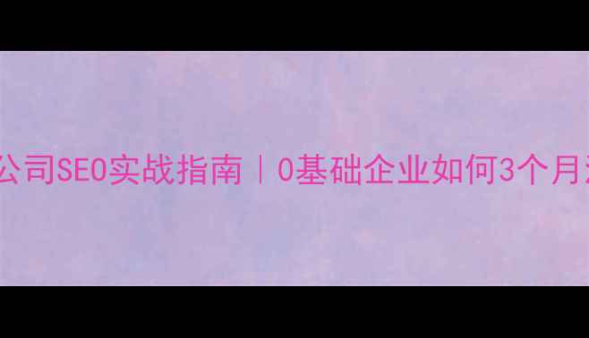 图片 ✨建生网络Go公司SEO实战指南｜0基础企业如何3个月流量翻倍？💥1
