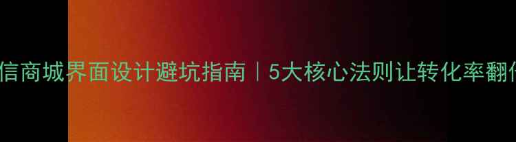图片 ✨微信商城界面设计避坑指南｜5大核心法则让转化率翻倍🔥2