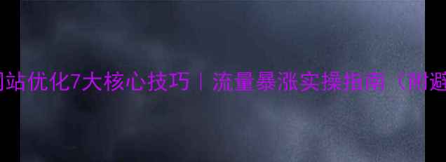 图片 ✨新手必看网站优化7大核心技巧｜流量暴涨实操指南（附避坑清单）🔥1