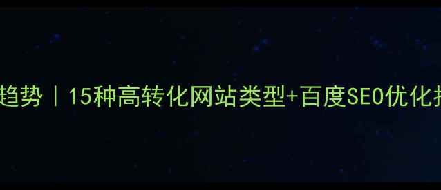 图片 ✨最新趋势｜15种高转化网站类型+百度SEO优化指南🔥2