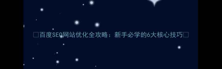 图片 ✨百度SEO网站优化全攻略：新手必学的6大核心技巧✨