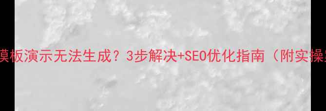 图片 ✨织梦模板演示无法生成？3步解决+SEO优化指南（附实操案例）1