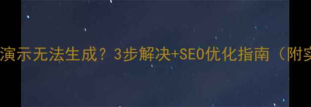 图片 ✨织梦模板演示无法生成？3步解决+SEO优化指南（附实操案例）2