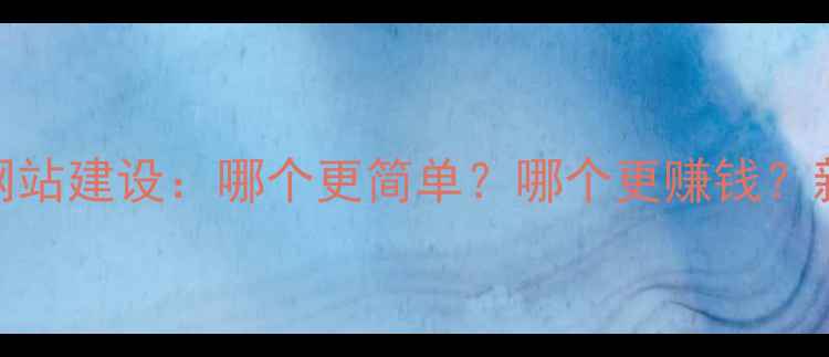图片 ✨网站优化VS网站建设：哪个更简单？哪个更赚钱？新手避坑指南💰
