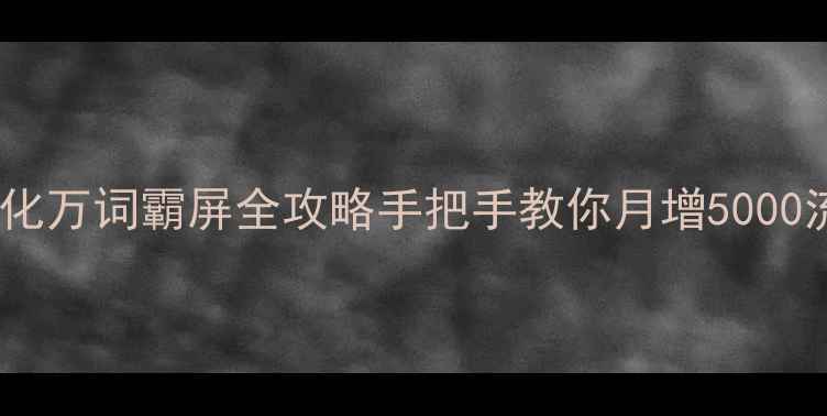 图片 ✨网站优化万词霸屏全攻略手把手教你月增5000流量！🌟2
