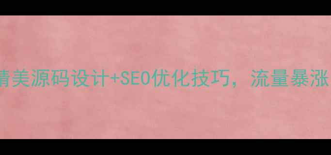 图片 ✨网站优化必看精美源码设计+SEO优化技巧，流量暴涨的秘籍在这！🌟1