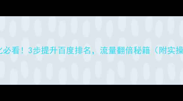 图片 ✨网站优化必看！3步提升百度排名，流量翻倍秘籍（附实操案例）🔥2
