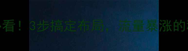 图片 ✨网站优化必看！3步搞定布局，流量暴涨的秘诀大公开！