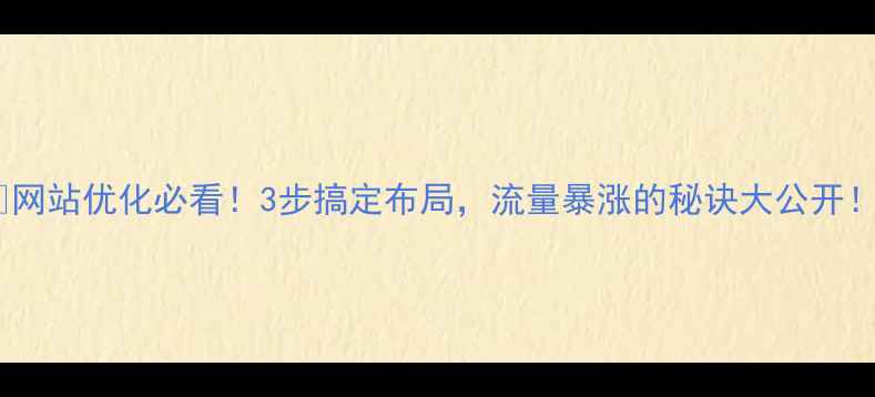图片 ✨网站优化必看！3步搞定布局，流量暴涨的秘诀大公开！2