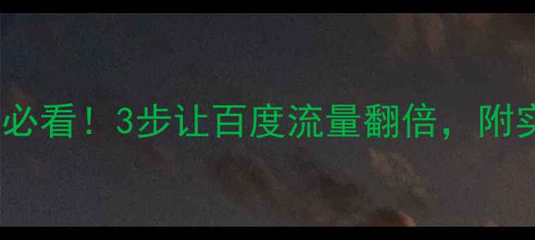 图片 ✨网站优化必看！3步让百度流量翻倍，附实操案例🌟1