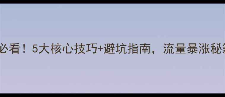 图片 ✨网站优化必看！5大核心技巧+避坑指南，流量暴涨秘籍大公开✨2