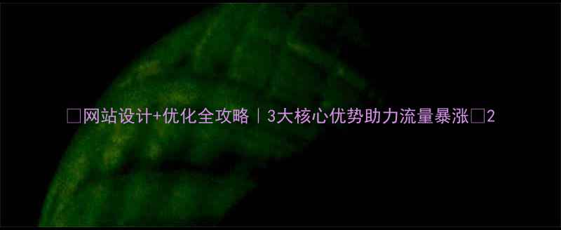 图片 ✨网站设计+优化全攻略｜3大核心优势助力流量暴涨🔥2