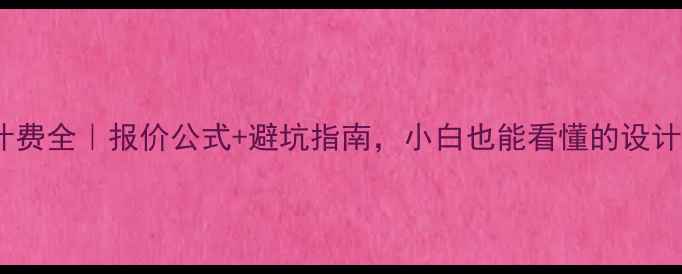 图片 ✨网站设计费全｜报价公式+避坑指南，小白也能看懂的设计费清单✨1