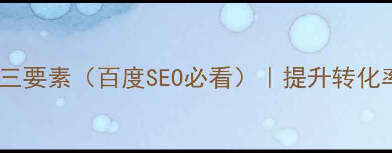 图片 ✨网页设计表格三要素（百度SEO必看）｜提升转化率的核心技巧🔥1