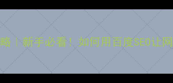 图片 上海SEO优化攻略｜新手必看！如何用百度SEO让网站流量翻倍？1