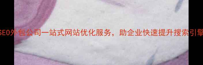 图片 上海SEO外包公司一站式网站优化服务，助企业快速提升搜索引擎排名