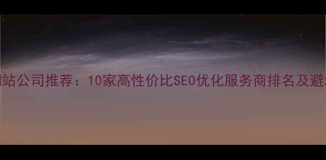 图片 上海网站公司推荐：10家高性价比SEO优化服务商排名及避坑指南