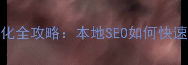 图片 东莞网站排名优化全攻略：本地SEO如何快速提升流量与转化