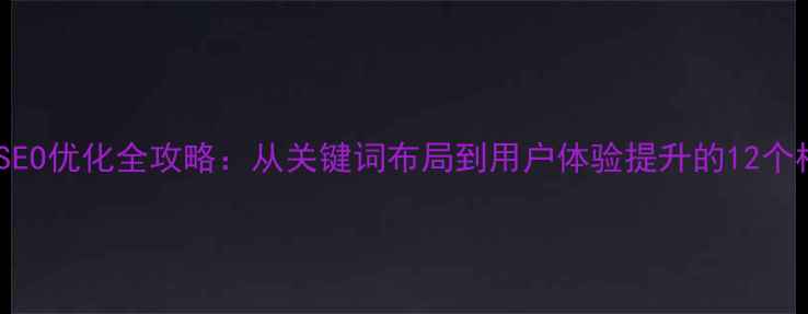 图片 东阿钢管SEO优化全攻略：从关键词布局到用户体验提升的12个核心策略1