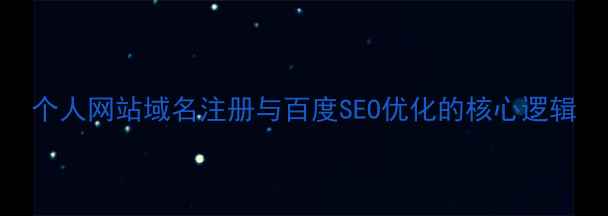 图片 个人网站域名注册与百度SEO优化的核心逻辑